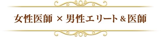 女性医師×男性エリート&医師