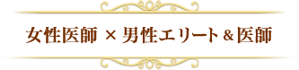女性医師×男性エリート&医師